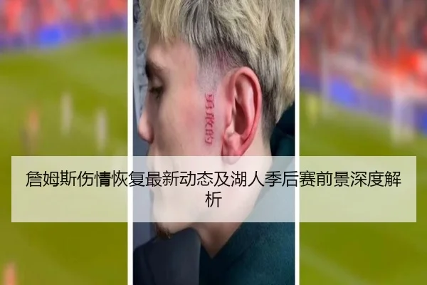詹姆斯伤情恢复最新动态及湖人季后赛前景深度解析